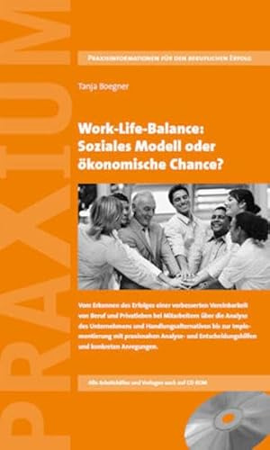 Work-Life-Balance: Soziales Modell oder ökonomische Chance?: Vom Erkennen des Erfolges einer verbesserten Vereinbarkeit von Beruf und Privatleben bei ... Entscheidungshilfen und konkreten Anregungen.