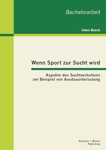 Wenn Sport zur Sucht wird: Aspekte des Suchtverhaltens am Beispiel von Ausdauerbelastung