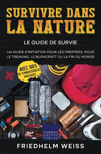 Survivre dans la nature - Le guide de survie: Un guide d'initiation pour les preppers, pour le trekking, le bushcraft ou la fin du monde