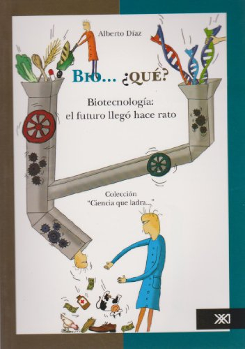 Bio...que? Bio ... what?: Biotecnología: El futuro llegó hace rato / Biotechnology: the Future Arrive Long Ago