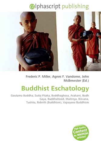 Buddhist Eschatology: Gautama Buddha, Sutta Pitaka, Buddhaghosa, Arahant, Bodh Gaya, Buddhahood, Maitreya, Nirvana, Tushita, Rebirth (Buddhism), Vajrayana Buddhism
