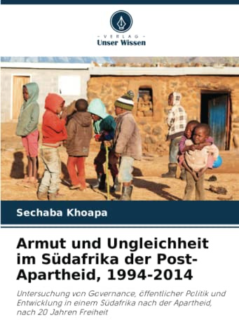 Armut und Ungleichheit im Südafrika der Post-Apartheid, 1994-2014: Untersuchung von Governance, öffentlicher Politik und Entwicklung in einem Südafrika nach der Apartheid, nach 20 Jahren Freiheit