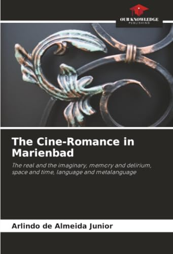 The Cine-Romance in Marienbad: The real and the imaginary, memory and delirium, space and time, language and metalanguage