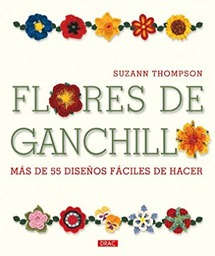 Flores de ganchillo / Crochet Bouquet: Mas de 55 disenos faciles de hacer / Easy Designs for Dozens of Flowers