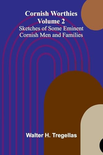Cornish Worthies: Sketches of Some Eminent Cornish Men and Families, Volume 2