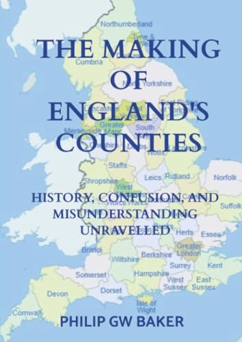 The Making of England's Counties: History, Confusion, and Misunderstanding Unravelled