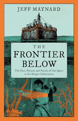 The Frontier Below: The Past, Present and Future of Our Quest to Go Deeper Underwater