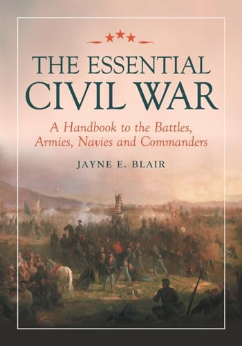 The Essential Civil War: A Handbook to the Battles, Armies, Navies and Commanders