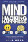 Mind Hacking Happiness Volume II: Increasing Happiness and Finding Non-Dual Enlightenment (Mind Hacking Happiness Series, Band 2)