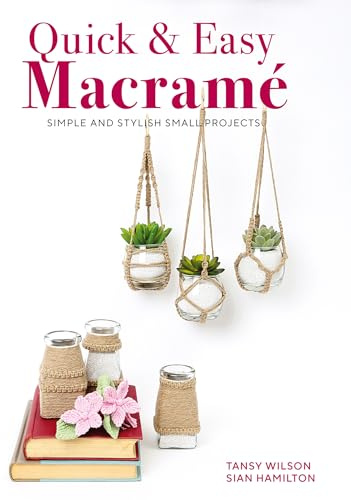 Quick & Easy Macramé: Simple and Stylist Small Projects