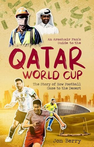 An Armchair Fan's Guide to the Qatar World Cup: The Story of How Football Came to the Desert