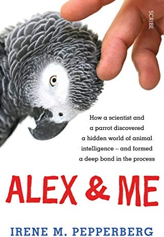 Alex & Me: how a scientist and a parrot discovered a hidden world of animal intelligence ― and formed a deep bond in the process