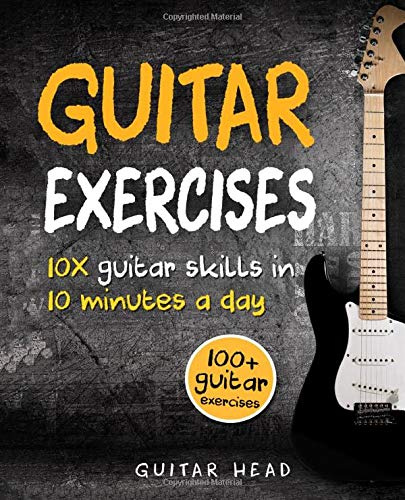 Guitar Exercises: 10x Guitar Skills in 10 Minutes a Day: An Arsenal of 100+ Exercises for All Areas (Guitar Exercises Mastery, Band 2)