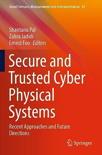 Secure and Trusted Cyber Physical Systems: Recent Approaches and Future Directions: 43 (Smart Sensors, Measurement and Instrumentation, 43)