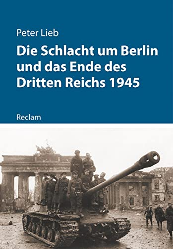 Die Schlacht um Berlin und das Ende des Dritten Reichs 1945 (Kriege der Moderne)