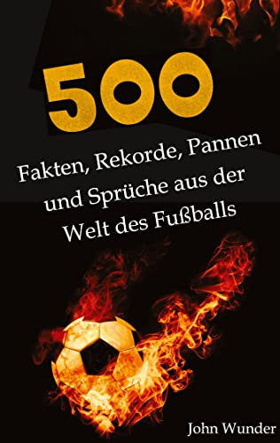 500 Fakten, Rekorde, Pannen und Sprüche aus der Welt des Fußball - für echte Fußball Fans.: Unnützes Wissen Fußball