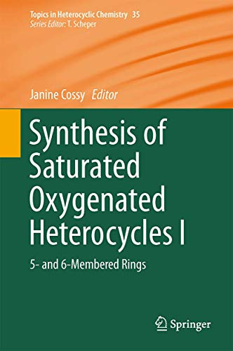 Synthesis of Saturated Oxygenated Heterocycles I: 5- and 6-Membered Rings (Topics in Heterocyclic Chemistry, 35, Band 35)