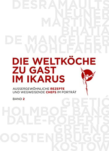 Die Weltköche zu Gast im Ikarus: 12 wegweisende Chefs aus 5 Kontinenten im Portrait mit 60 außergewöhnlichen Rezepten: Band 2