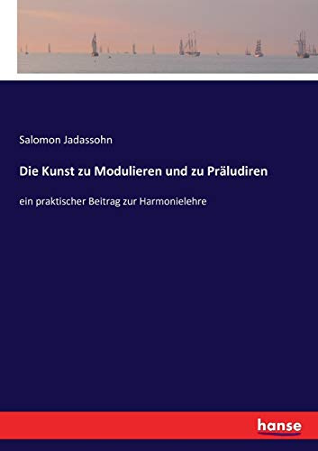Die Kunst zu Modulieren und zu Präludiren: ein praktischer Beitrag zur Harmonielehre