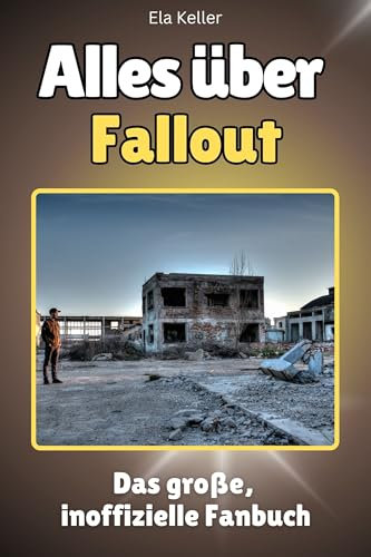 Alles über Fallout - Hochwertige Hardcover-Ausgabe - das perfekte Geschenk: Das große, inoffizielle Fanbuch