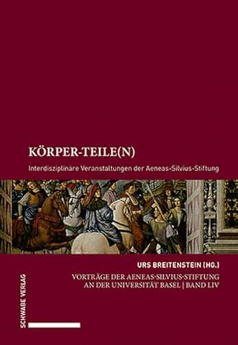 Körper-Teile(n): Interdisziplinäre Veranstaltungen der Aeneas-Silvius-Stiftung (Vorträge der Aeneas-Silvius-Stiftung an der Universität Basel)