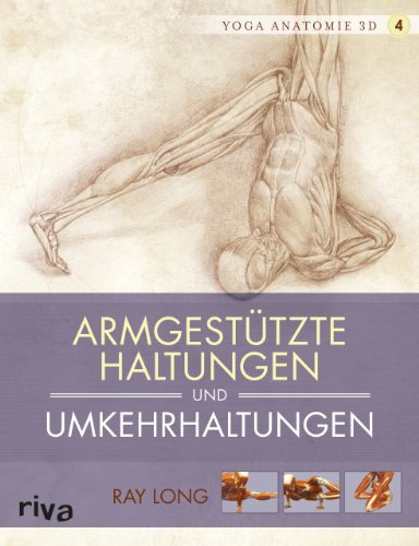 Yoga-Anatomie 3D: Armgestützte Haltungen und Umkehrhaltungen (Yoga-Anatomie 3D Grundhaltungen, Band 4)