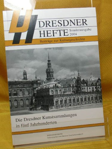 Dresdner Hefte, Sonderausgabe 2004: Die Dresdner Kunstsammlungen in fünf Jahrhunderten