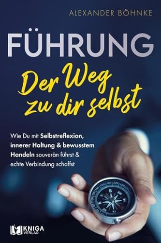 Führung – Der Weg zu dir selbst: Wie du mit Selbstreflexion, innerer Haltung und bewusstem Handeln souverän führst und echte Verbindung schaffst