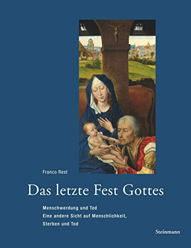 Das letzte Fest Gottes: Menschwerdung und Tod: Eine andere Sicht auf Menschlichkeit, Sterben und Tod