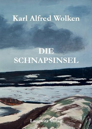 Die Schnapsinsel: Roman (Karl Alfred Wolken: Werke in Einzelausgaben)