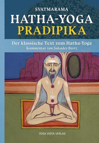 Hatha Yoga Pradipika: Der klassische Text zum Hatha-Yoga mit Kommentar von Sukadev Bretz
