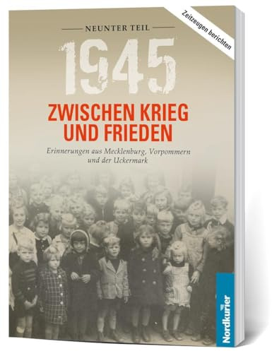 1945. Zwischen Krieg und Frieden - Neunter Teil: Erinnerungen aus Mecklenburg, Vorpommern und der Uckermark