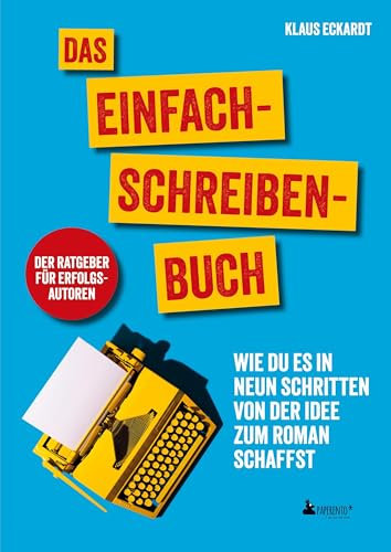 Das Einfach-Schreiben-Buch | Der Ratgeber für Erfolgsautoren: Wie du es in neun Schritten von der Idee zum Roman schaffst