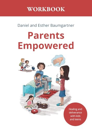 Parents Empowered Workbook: Healing and deliverance with kids and teens