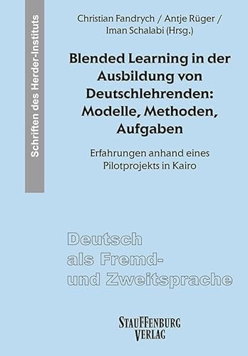 Blended Learning in der Ausbildung von Deutschlehrenden: Modelle, Methoden, Aufgaben: Erfahrungen anhand eines Pilotprojekts in Kairo (Deutsch als ... Schriften des Herder-Instituts (SHI))