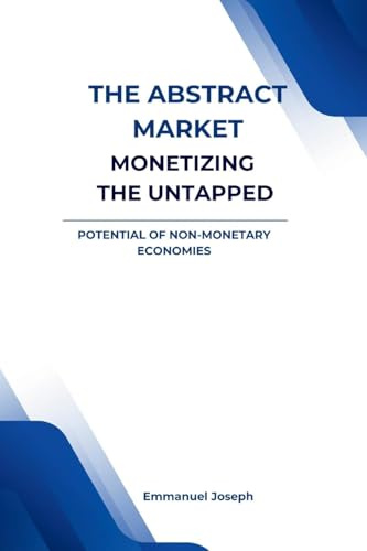 The Abstract Market, Monetizing the Untapped Potential of Non-Monetary