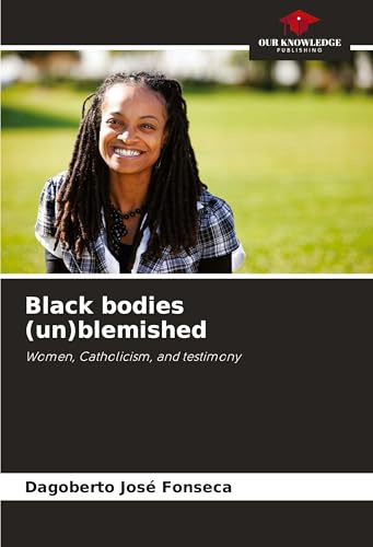 Black bodies (un)blemished: Women, Catholicism, and testimony