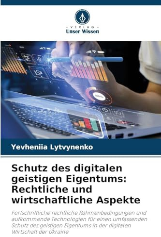 Schutz des digitalen geistigen Eigentums: Rechtliche und wirtschaftliche Aspekte: Fortschrittliche rechtliche Rahmenbedingungen und aufkommende ... in der digitalen Wirtschaft der Ukraine
