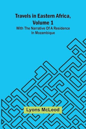 Travels in Eastern Africa, volume 1: with the narrative of a residence in Mozambique