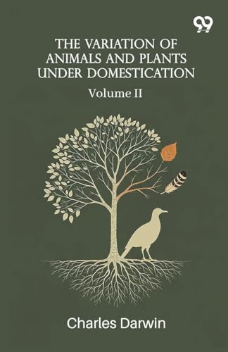 The Variation Of Animals And Plants Under Domestication: Volume II