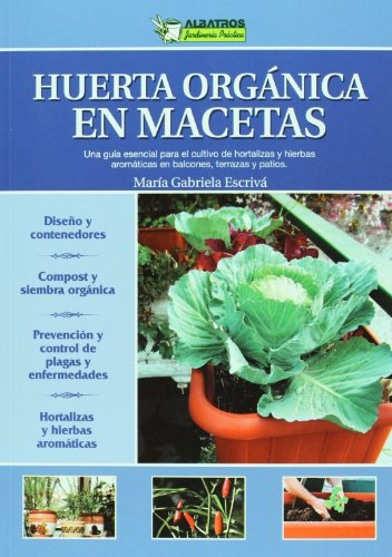 Huerta organica en macetas / Organic Gardening in Containers: Guia esencial para el cultivo de hortalizas y hierbas aromaticas en balcones, terrazas o ... (Jardineria practica / Practical Gardening)