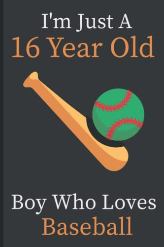 I'm Just A 16 Year Old Boy Who Loves Baseball: Birthday Journal for baseball lovers,Notebook Gift For Baseball Lovers,16 year old boys birthday gifts,boys kids students school,120Page,6x9inches...