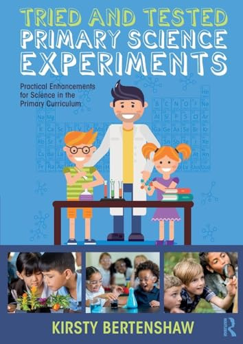 Tried and Tested Primary Science Experiments: Practical Enhancements for Science in the Primary Curriculum