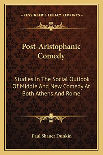 Post-Aristophanic Comedy: Studies In The Social Outlook Of Middle And New Comedy At Both Athens And Rome