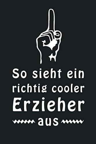 So sieht ein richtig cooler Erzieher aus: 120 linierte Seiten DIN A5 I Notizbuch für Erzieher Ideen Geschenk