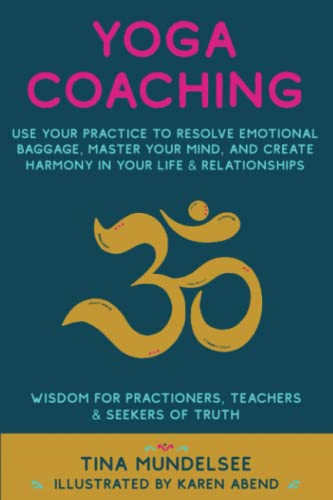 Yoga Coaching: Use your practice to resolve emotional baggage, master your mind & create harmony in your life & relationship