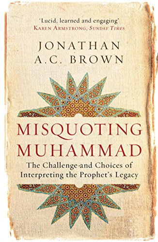 Misquoting Muhammad: The Challenge and Choices of Interpreting the Prophet’s Legacy (Islam in the Twenty-First Century)