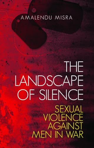 The Landscape of Silence: Sexual Violence Against Men in War