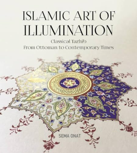 Islamic Art of Illumination: Classical Tazhib From Ottoman to Contemporary Times
