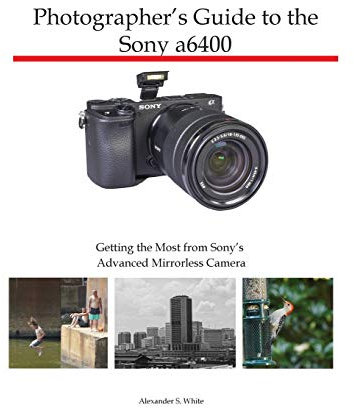 Photographer's Guide to the Sony a6400: Getting the Most from Sony's Advanced Mirrorless Camera